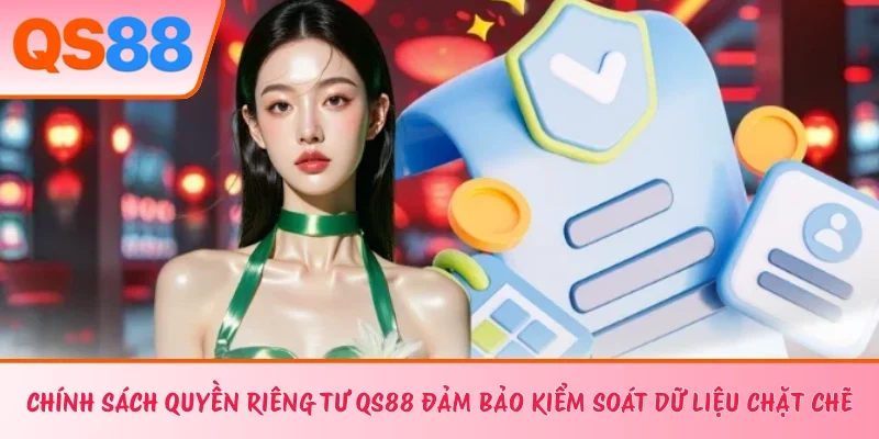 Chính sách quyền riêng tư QS88 đảm bảo kiểm soát dữ liệu chặt chẽ
