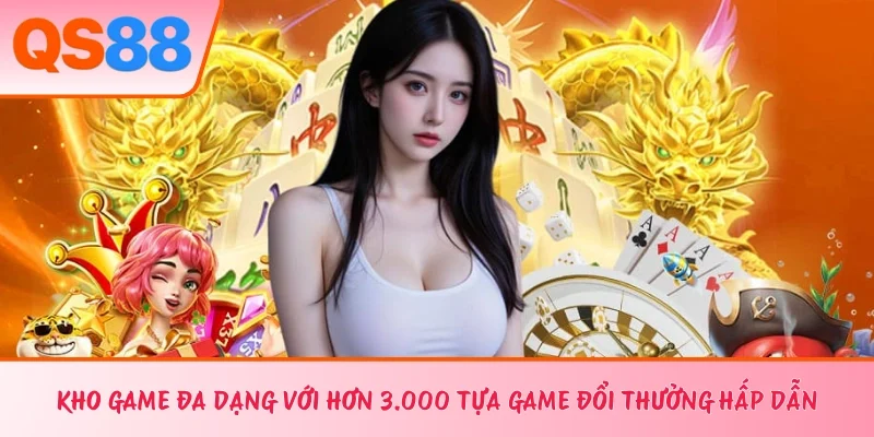 Kho game đa dạng với hơn 3.000 tựa game đổi thưởng hấp dẫn 